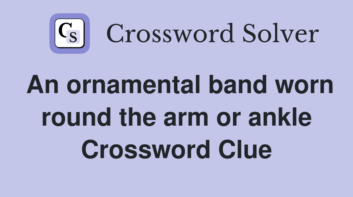 An ornamental band worn round the arm or ankle Crossword Clue Answers Crossword Solver